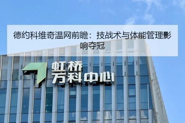 德约科维奇温网前瞻：技战术与体能管理影响夺冠